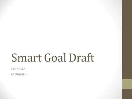 Smart Goal Draft EDLS 642 O’Donnell. Parent Involvement Strengths Parents choose to attend the school and generally start with greater agreement with.
