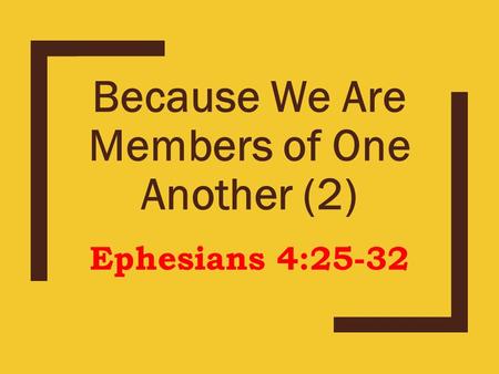 Because We Are Members of One Another (2) Ephesians 4:25-32.