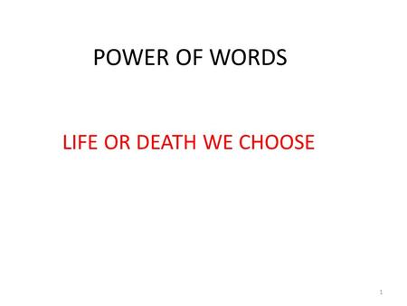 POWER OF WORDS LIFE OR DEATH WE CHOOSE 1. The tongue is one of the most under estimated parts of the body. There is very little that is done by an individual.
