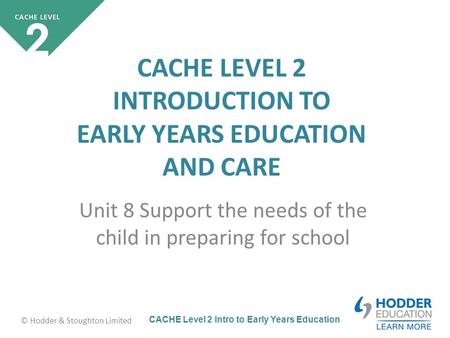 CACHE Level 2 Intro to Early Years Education © Hodder & Stoughton Limited CACHE LEVEL 2 INTRODUCTION TO EARLY YEARS EDUCATION AND CARE Unit 8 Support the.