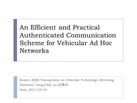 An Efficient and Practical Authenticated Communication Scheme for Vehicular Ad Hoc Networks Source: IEEE Transactions on Vehicular Technology, Reviewing.