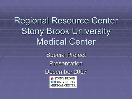 Regional Resource Center Stony Brook University Medical Center Special Project Presentation December 2007.