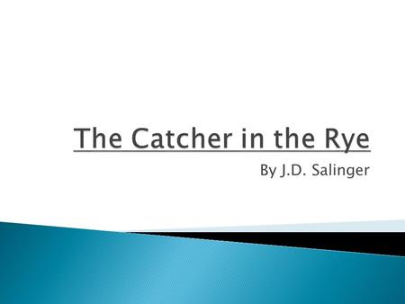 By J.D. Salinger. The Catcher in the Rye was first published in The story is told in the first person by Holden Caulfield, a High school junior.