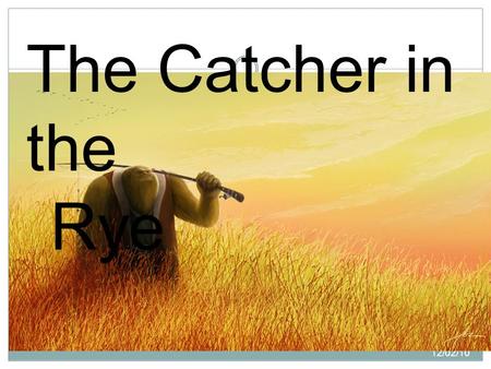 12/02/10 The Catcher in the Rye. Bringing you America’s most popular loner teenager since 1951 The Catcher in the Rye.