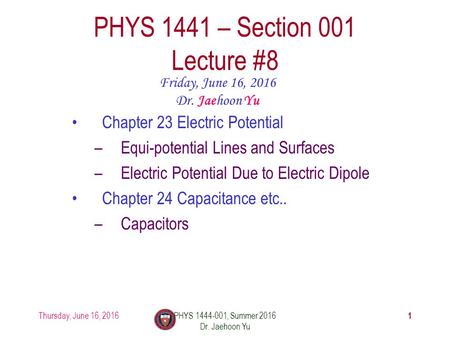 Thursday, June 16, 2016PHYS , Summer 2016 Dr. Jaehoon Yu 1 PHYS 1441 – Section 001 Lecture #8 Friday, June 16, 2016 Dr. Jaehoon Yu Chapter 23 Electric.
