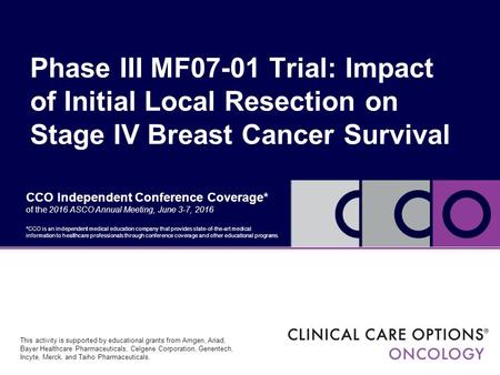 CCO Independent Conference Coverage* of the 2016 ASCO Annual Meeting, June 3-7, 2016 Phase III MF07-01 Trial: Impact of Initial Local Resection on Stage.