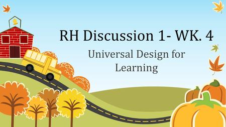 RH Discussion 1- WK. 4 Universal Design for Learning.
