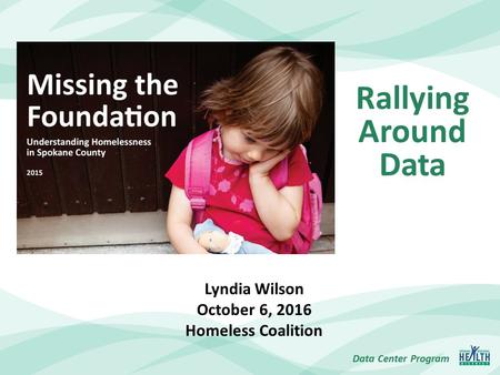 Data Center Program Lyndia Wilson October 6, 2016 Homeless Coalition Rallying Around Data.