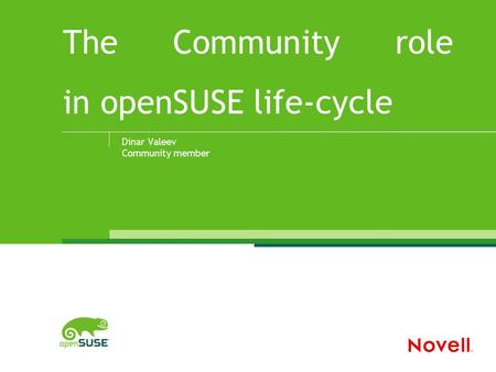 The Community role in openSUSE life-cycle Dinar Valeev Community member.