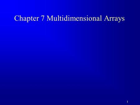 1 Chapter 7 Multidimensional Arrays. 2 Motivations You can use a two-dimensional array to represent a matrix or a table.
