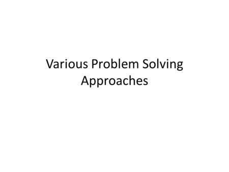 Various Problem Solving Approaches. Problem solving by analogy Very often problems can be solved by looking at similar problems. For example, consider.