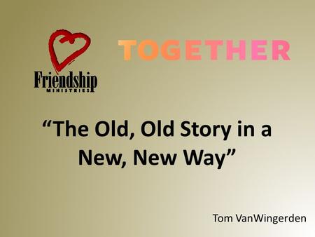 “The Old, Old Story in a New, New Way” Tom VanWingerden.