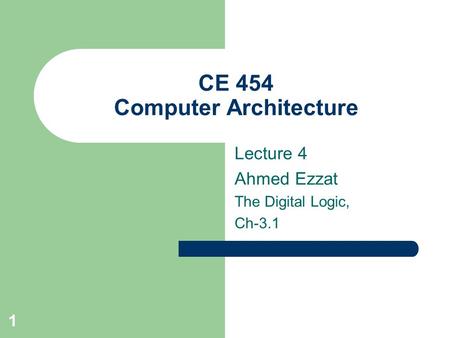 1 CE 454 Computer Architecture Lecture 4 Ahmed Ezzat The Digital Logic, Ch-3.1.