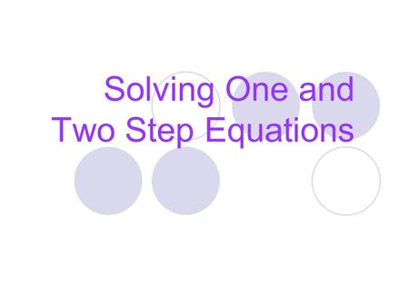 Solving One and Two Step Equations What is a one – step equation? Examples: 1)3x = 21 2)a/5 = 10 3)5 + b = 12 4)x – 10 = 15 5)6t = 36.