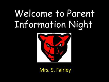 Welcome to Parent Information Night! Mrs. S. Fairley.