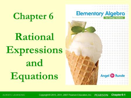Chapter 6 Copyright © 2015, 2011, 2007 Pearson Education, Inc. Chapter 6-1 Rational Expressions and Equations.