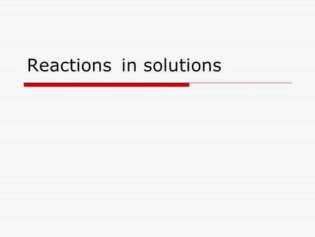 Reactionsin solutions. Precipitation reactions  When solutions of certain ionic compounds are mixed and the ions come in contact with one another, the.