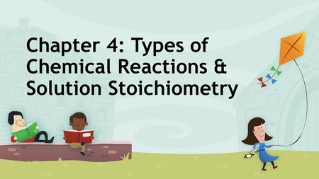 Chapter 4: Types of Chemical Reactions & Solution Stoichiometry.