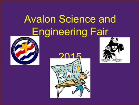 Avalon Science and Engineering Fair 2015 Let’s Get Started Science and Engineering Fair packets will go home this week. All 2 nd, 3 rd, 4 th and 5 th.