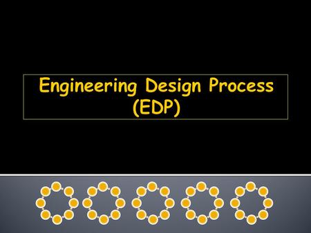 What is the EDP? Engineering Design Process: o A specific and iterative set of steps that engineers use to evaluate & refine potential solutions to problems.
