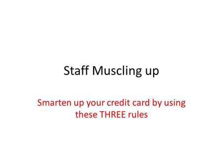 Staff Muscling up Smarten up your credit card by using these THREE rules.
