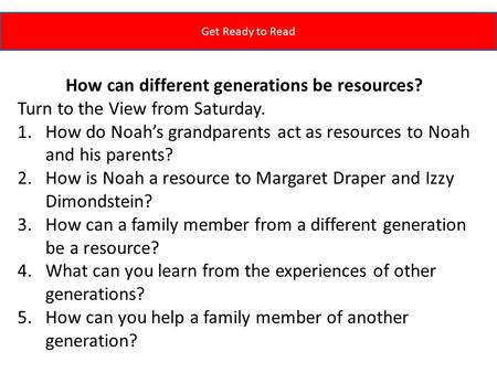 Get Ready to Read How can different generations be resources? Turn to the View from Saturday. 1.How do Noah’s grandparents act as resources to Noah and.