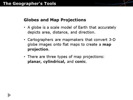 The Geographer's Tools Globes and Map Projections A globe is a scale model of Earth that accurately depicts area, distance, and direction. Cartographers.