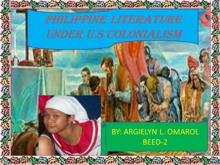 PHILIPPINE LITERATURE UNDER U.S COLONIALISM BY: ARGIELYN L. OMAROL BEED-2.