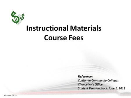 Instructional Materials Course Fees October 2015 Reference: California Community Colleges Chancellor’s Office Student Fee Handbook June 1, 2012.