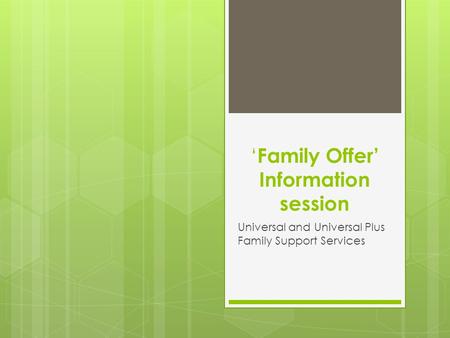 ‘ Family Offer’ Information session Universal and Universal Plus Family Support Services.