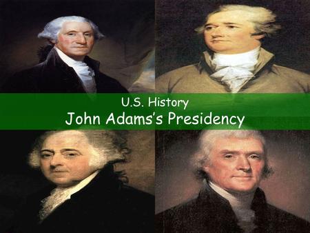 U.S. History John Adams’s Presidency. The Election of 1796 Political parties— groups that help elect government officials and shape governmental policy.