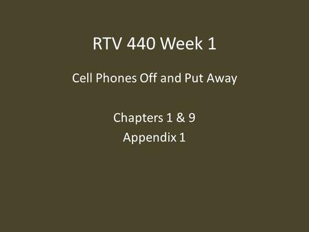 RTV 440 Week 1 Cell Phones Off and Put Away Chapters 1 & 9 Appendix 1.