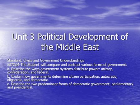 Unit 3 Political Development of the Middle East Standard: Civics and Government Understandings SS7CG4 The Student will compare and contrast various forms.