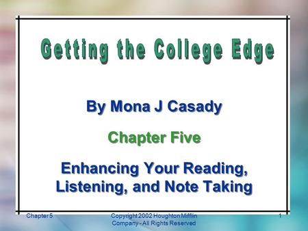 Chapter 5Copyright 2002 Houghton Mifflin Company - All Rights Reserved 1 By Mona J Casady Chapter Five Enhancing Your Reading, Listening, and Note Taking.
