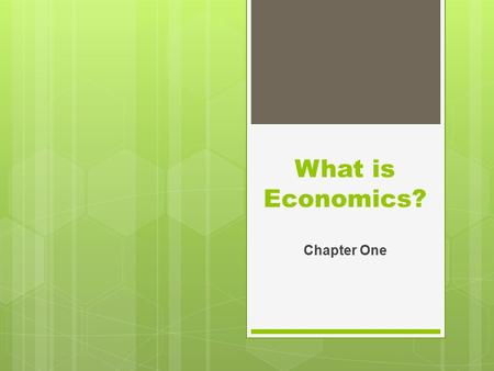 What is Economics? Chapter One. SCARCITY AND THE FACTORS OF PRODUCTION Section One.