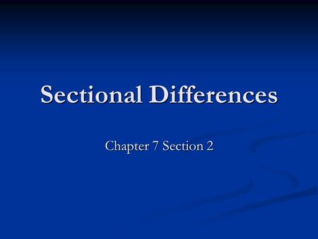 Sectional Differences Chapter 7 Section 2. The North Embraces Industry Between 1815 and 1860 – U.S. developed an industrial sector Between 1815 and 1860.