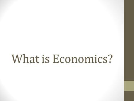 What is Economics?. SCARCITY AND THE FACTORS OF PRODUCTION Section 1.