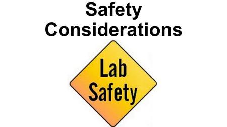 Safety Considerations. Experiments = Labs For the purpose of Science class, experiments may often be referred to as “Labs”. The “Lab” or Laboratory where.