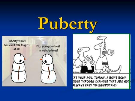 Puberty. What is puberty? When your body begins to develop and change Your body will grow more than any other time in your life (except when you were.