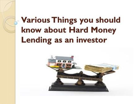 Various Things you should know about Hard Money Lending as an investor.