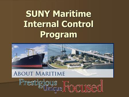 SUNY Maritime Internal Control Program. New York State Internal Control Act of 1987 Establish and maintain guidelines for a system of internal controls.