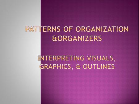  Patterns help identify the main idea.  Anticipate the overall pattern of organization.  Place the major supporting details into the outline pattern.