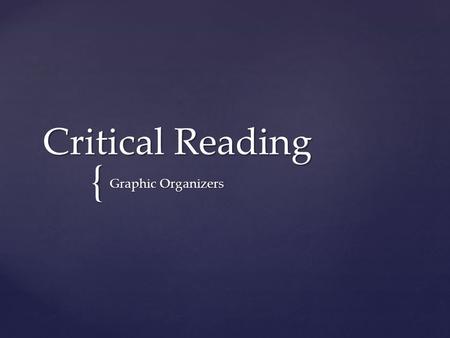 { Critical Reading Graphic Organizers.  Particularly for visual and kinesthetic learners, outlining, mapping, and other forms of graphic organization.