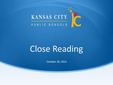 Close Reading October 18, Session Objectives Participants will: Be able to define close reading. Learn the components of close reading. Participate.