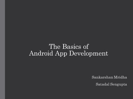 The Basics of Android App Development Sankarshan Mridha Satadal Sengupta.