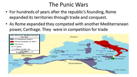 The Punic Wars For hundreds of years after the republic’s founding, Rome expanded its territories through trade and conquest. As Rome expanded they competed.