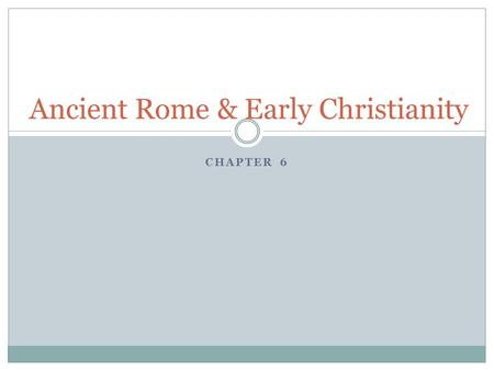 CHAPTER 6 Ancient Rome & Early Christianity. Foundations of Rome Rome grew from a small town on the Tiber River in present day Italy to control the entire.