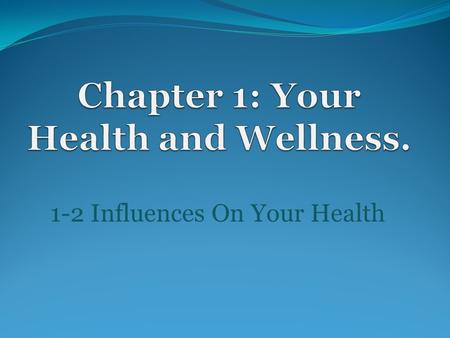 1-2 Influences On Your Health I. Your health is affected by a number of factors over which you have no control.