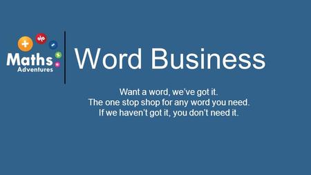 Word Business Want a word, we’ve got it. The one stop shop for any word you need. If we haven’t got it, you don’t need it.