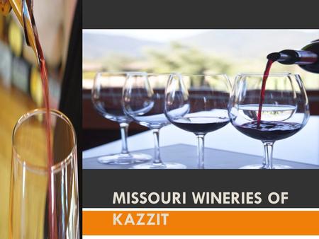 MISSOURI WINERIES OF KAZZIT. Missouri is a state that enjoys all four seasons in their totality. This climate makes the perfect atmosphere for growing.